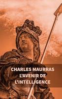 L'avenir de l'intelligence : Charles Maurras