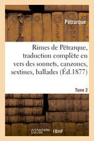 Rimes de Pétrarque, traduction complète en vers des sonnets, canzones. Tome 2, , sextines, ballades, madrigaux et triomphes