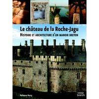 Le château de La Roche Jagu, histoire et architecture d'un manoir breton