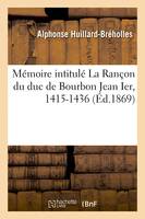 Mémoire intitulé : la Rançon du duc de Bourbon Jean Ier, 1415-1436