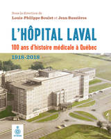 LHôpital Laval : 100 ans dhistoire médicale à Québec, 1918-2018