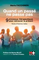 Quand le passé ne passe pas, Quand un passé ne passe pas 9 processus thérapeutiques pour retrouver le présent  Récits d’histoires réelles