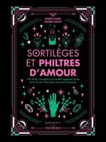 Sortilèges et philtres d'amour, Rituels et incantations pour booster sa vie sentimentale