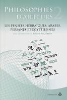 Philosophies d'ailleurs T2, Les pensées hébraïques, les pensées arabes et persanes, les pensées égyptiennes