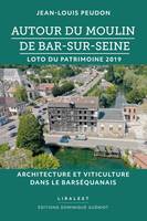 Autour du moulin de Bar sur Seine, Loto du patrimoine 2019 architecture et viticulture dans le barséquanais