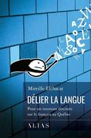 DELIER LA LANGUE. POUR UN NOUVEAU DISCOURS SUR LE FRANCAIS AU