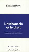 L'euthanasie et le droit Etat des lieux sur un sujet mediatise, état des lieux sur un sujet médiatisé