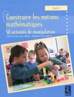 Construire les notions mathématiques, 50 activités de manipulation