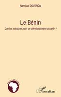 LE BENIN - QUELLES SOLUTIONS POUR UN DEVELOPPEMENT DURABLE ?, Quelles solutions pour un développement durable ?