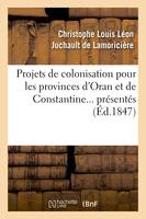 Projets de colonisation pour les provinces d'Oran et de Constantine (Éd.1847)