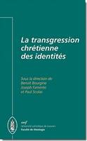 La transgression chrétienne des identités, [actes du Xe Colloque Gesché, Université catholique de Louvain, 2 et 3 novembre 2009]