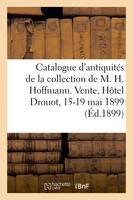 Catalogue d'antiquités, objets égyptiens, vases peints, terres cuites, verrerie, bronzes, bijoux, sculptures en marbre de la collection de M. H. Hoffmann. Vente, Hôtel Drouot, 15-19 mai 1899