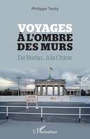 Voyages à l'ombre des murs, De Berlin... à la Chine