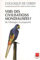 Vers des civilisations mondialisées ? De l'éthologie à la prospective: Colloque de Cerisy Aubert, Jean-Eric; Landrieu, Josée and Collectif, de l'éthologie à la prospective