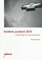 Incident, accident 2010, comment agir en toutes circonstances