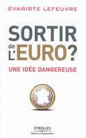 Sortir de l'Euro ?, Une idée dangereuse.