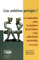 Une ambition partagée ? / la coopération entre le Ministère de la culture et les collectivités terri, la coopération entre le Ministère de la culture et les collectivités territoriales, 1959-2009