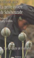 La petite cuillère de Schéhérazade : sur la route de l'héroïne