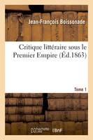 Critique littéraire sous le Premier Empire. Tome 1, Critique grecque. Critique latine. Curiosités philologiques. Biographies