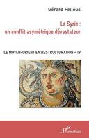 La Syrie : un conflit asymétrique dévastateur, Le Moyen-Orient en restructuration - Tome IV