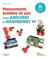 Mouvement, lumière et son avec Arduino et Raspberry Pi, Avec 30 projets ludiques