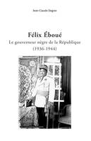 Félix Eboué, le gouverneur nègre de la République, 1936-1944