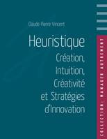 Heuristique, Création, Intuition, Créativité et Stratégies d'Innovation