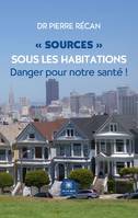 « Sources » sous les habitations, Danger pour notre santé !