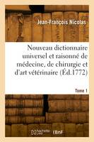 Nouveau dictionnaire universel et raisonné de médecine, de chirurgie et d'art vétérinaire. Tome 1