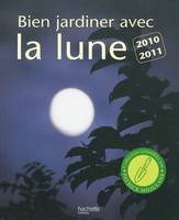 Bien jardiner avec la lune : Les conseils d'un spécialiste pour semer tailler multiplier et récolter au meilleur moment, 2010-2011