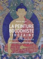 La peinture bouddhiste tibétaine, Découvrir, comprendre et conserver les thangkas.