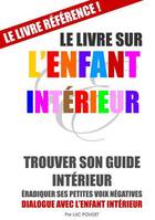 Le livre sur l'enfant intérieur, Trouver son guide intérieur, éradiquer ses petites voix négatives