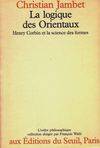 La Logique des Orientaux. Henry Corbin et la science des formes, Henry Corbin et la science des formes