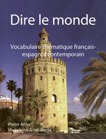 Dire le monde - Espagnol - Vocabulaire thématique français-espagnol contemporain, vocabulaire thématique français-espagnol