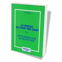 Le bridge au coup par coup., Tome 2, Petite anthologie du jeu de flanc, Le bridge au coup par coup