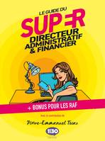 Le guide du super directeur administratif & financier - + bonus pour les RAF