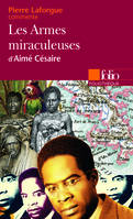 Les Armes miraculeuses d'Aimé Césaire (Essai et dossier)