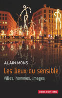 Les Lieux du sensible. Villes, hommes, images, villes, hommes, images