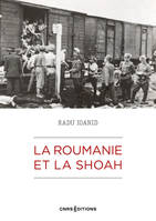 La Roumanie et la Shoah - Destruction et survie des Juifs et des Roms sous le régime Antonescu 1940-