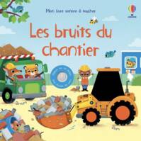 Les bruits du chantier - Mon livre sonore à toucher - Dès 1 an