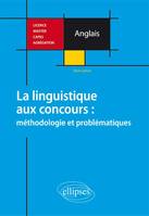 Anglais. La linguistique aux concours : méthodologie et problématiques. Licence, Master, CAPES, Agrégation, la linguistique aux concours, méthodologie et problématiques