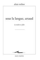 Sous la langue, Artaud, La réalité en folie
