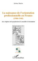 La naissance de l'orientation professionnelle en France, 1900-1940, Aux origines de la profession de conseiller d'orientation