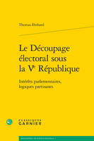 Le découpage électoral sous la Ve République, Intérêts parlementaires, logiques partisanes