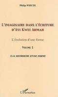 Volume 1, À la recherche d'une forme, L'imaginaire dans l'écriture d'Ayi Kwei Armah, L'évolution d'une forme - Vol. 1. A la recherche d'une forme