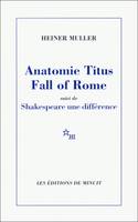 ANATOMIE TITUS FALL OF ROME, suivi de Shakespeare une différence