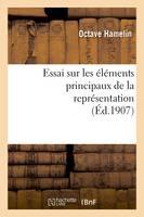 Essai sur les éléments principaux de la représentation : thèse présentée à la Faculté des lettres, de l'Université de Paris