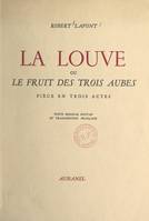 La louve, Ou Le fruit des trois aubes. Pièce en trois actes