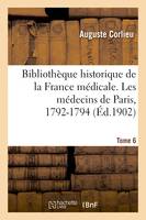 Bibliothèque historique de la France médicale. Tome 6. Les médecins de Paris, 1792-1794