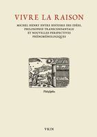 Vivre la raison, Michel henry entre histoire des idées, philosophie transcendantale et nouvelles perspectives phénoménologiques